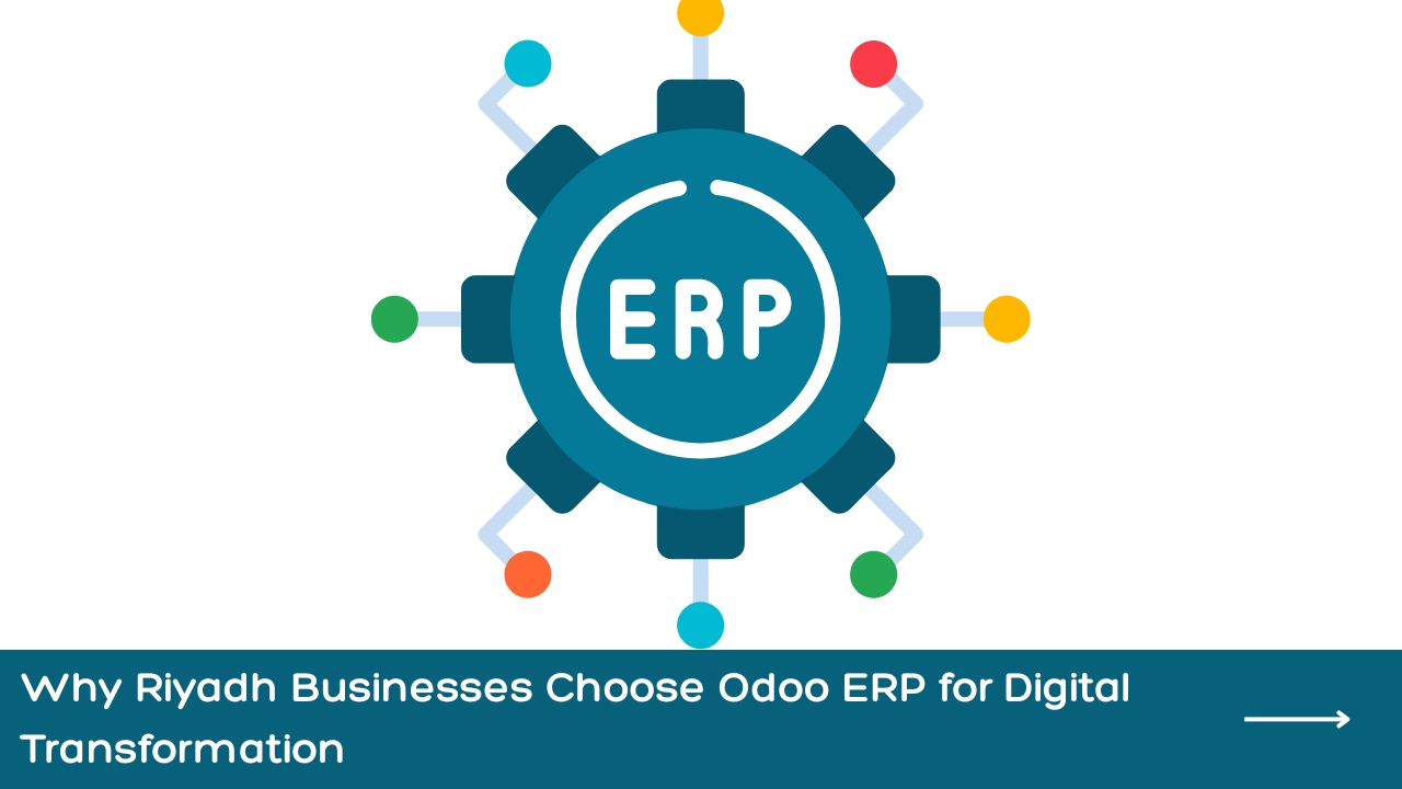 Why Riyadh Businesses Choose Odoo ERP for Digital Transformation